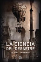 LA CIENCIA DEL DESASTRE, de DANIEL SANTIAGO | portada del libro