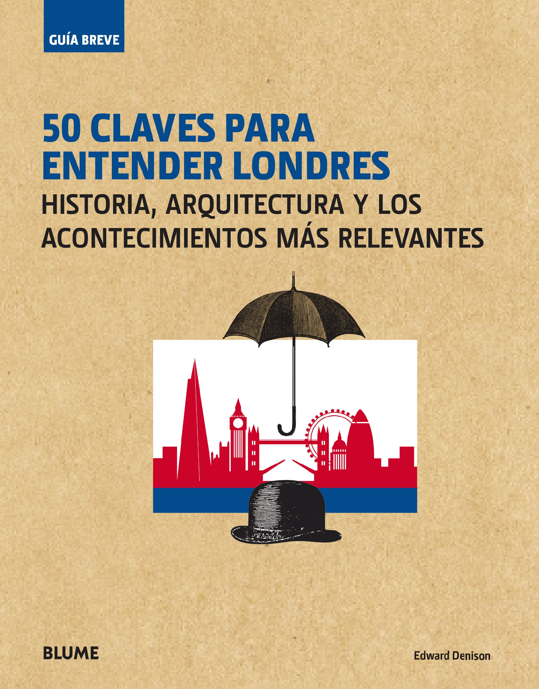 (PE) GUIA BREVE: 50 CLAVES PARA ENTENDER LONDRES: HISTORIA, ARQUITECTURA Y LOS ACONTECIMIENTOS MAS RELEVANTES, de Denison | p