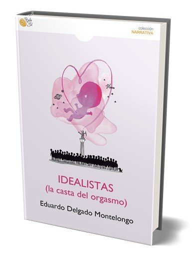 LOS IDEALISTAS, de Delgado Montelongo, Eduardo | portada del libro