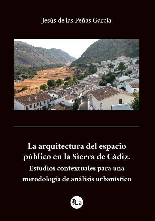 La arquitectura del espacio público en la Sierra de Cádiz.áEstudios contextuales para una metodologí, de de las Peñas García,