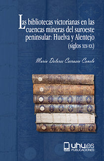 LAS BIBLIOTECAS VICTORIANAS EN LAS CUENCAS MINERAS DEL SUROESTE PENINSULAR, de Carrasco Canelo, María Dolores | portada del l