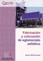 FABRICACION Y COLOCACION DE AGLOMERADO ASFALTICO, de Ignacio Morilla Abad | portada del libro