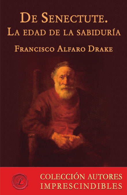 DE SENECTUTE LA EDAD DE LA SABIDURIA, de ALFARO DRAKE, FRANCISCO | portada del libro