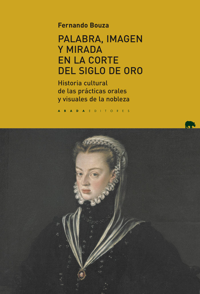 Palabra, imagen y mirada en la corte del Siglo de Oro, de Bouza Álvarez, Fernando | portada del libro