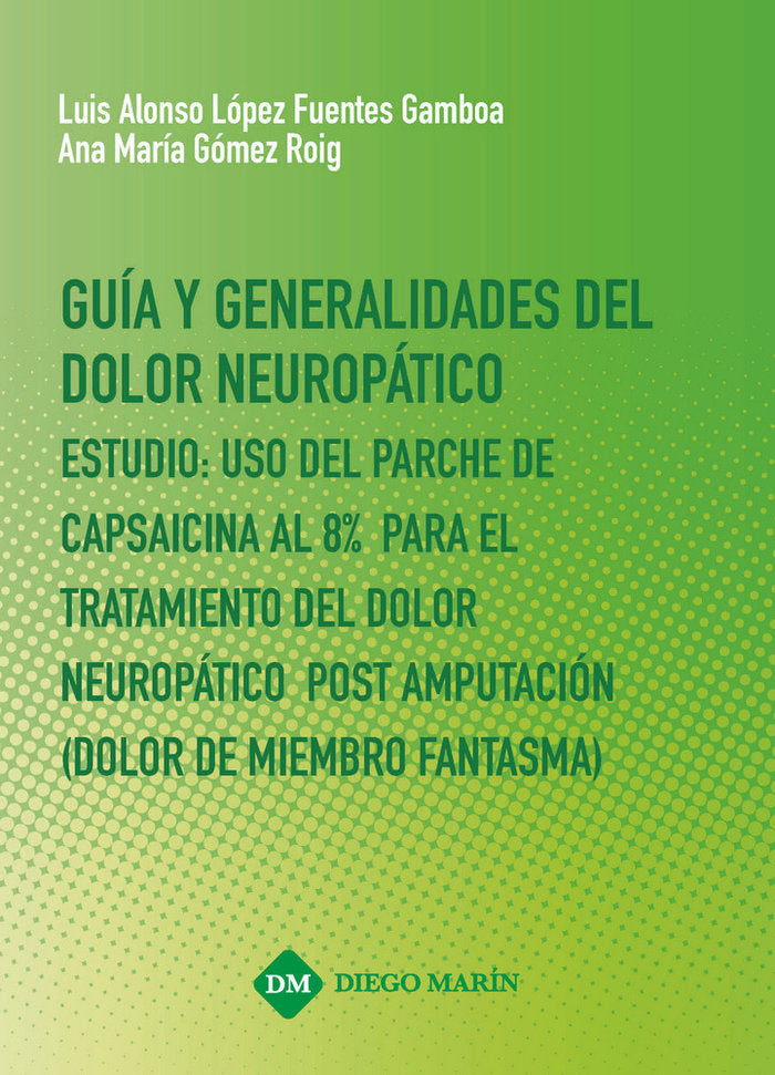 GUIA Y GENERALIDADES DEL DOLOR NEUROPATICO ESTUDIO: USO DEL PARCHE DE CAPSAICINA AL 8% PARA EL TRATA, de LOPEZ FUENTES GAMBOA