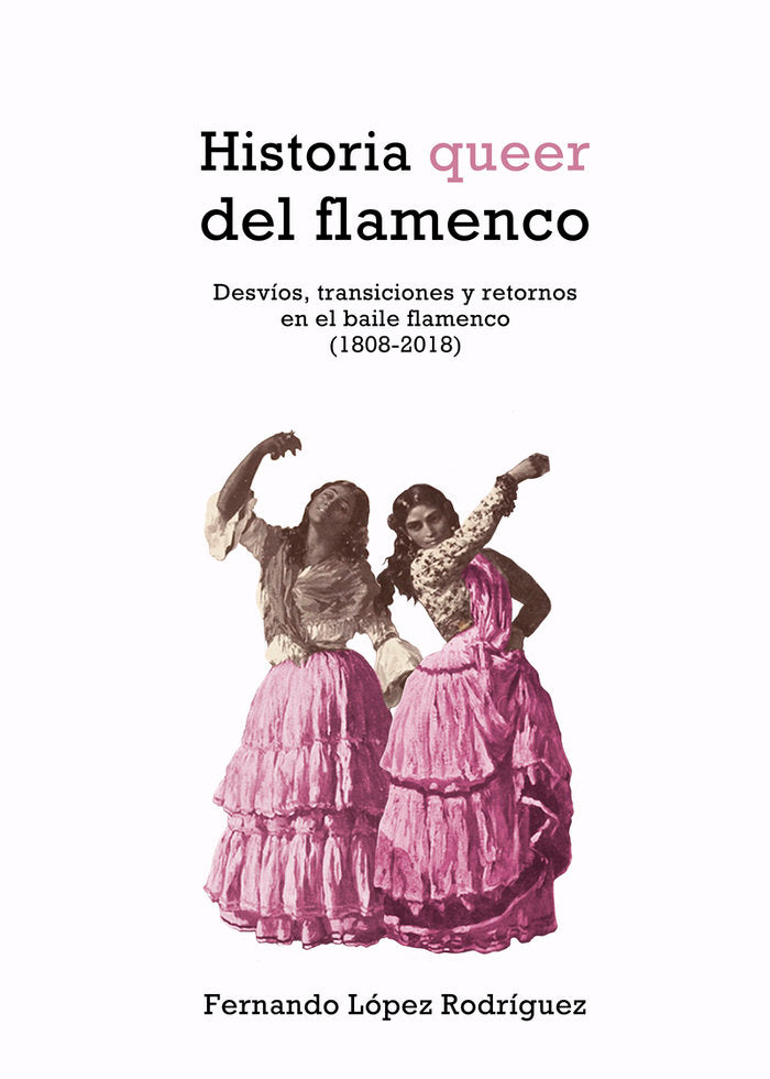 HISTORIA QUEER DEL FLAMENCO, de LóPEZ RODRíGUEZ, FERNANDO | portada del libro