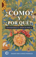 ¿Cómo? y ¿Por qué?: entendiendo el amor en pareja, de EDGAR IVAN CHAVEZ MORALES | portada del libro