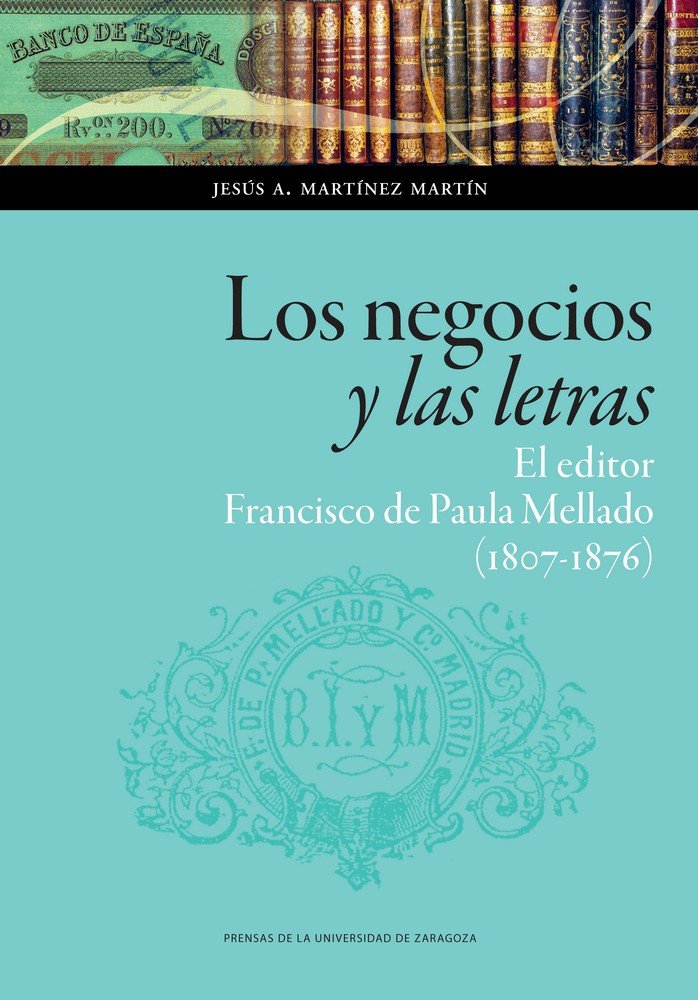 Los negocios y las letras: el editor Francisco de Paula Mellado (1807-1876), de Martínez Martín, Jesús A. | portada del libro