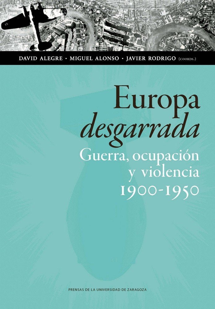 Europa desgarrada: guerra, ocupación y violencia, 1900-1950, de Alegre Lorenz, David | portada del libro