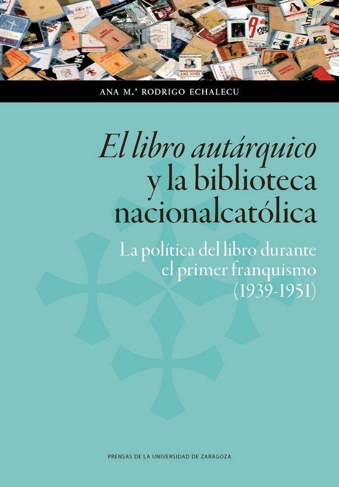 El libro autárquico y la biblioteca nacionalcatólica: la política del libro durante el primer franqu, de Rodrigo Echalecu, An