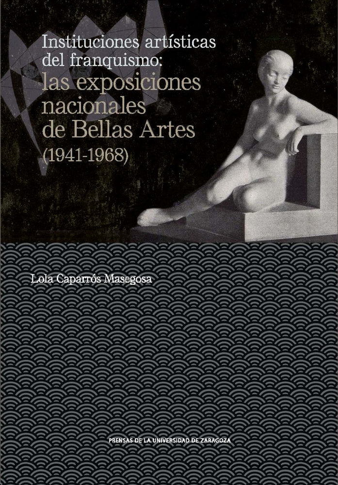 Instituciones artísticas del franquismo: las exposiciones nacionales de Bellas Artes (1941-1968), de Caparrós Masegosa, Lola 