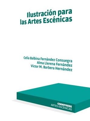 ILUSTRACION PARA LAS ARTES ESCENICAS, de FERNANDEZ CONSUEGRA, CELIA BALBINA | portada del libro
