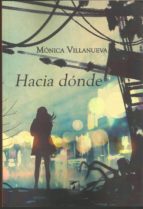 Hacia dónde, de MONICA VILLANUEVA | portada del libro