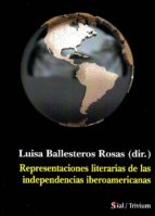 REPRESENTACIONES LITERARIAS DE LAS INDEPENDENCIAS IBEROAMER, de LUISA BALLESTEROS ROSAS | portada del libro