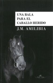 Una bala para el caballo herido, de Amilibia, J.M. | portada del libro
