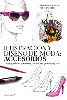 ILUSTRACION Y DISEÑO DE MODA: ACCESORIOS, de BRAMBATTI, MANUELA | portada del libro