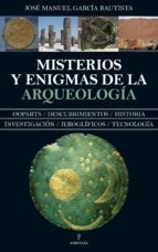 MISTERIOS Y ENIGMAS DE LA ARQUEOLOGﾍA, de José Manuel García Bautista | portada del libro