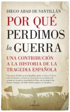 POR QUﾉ PERDIMOS LA GUERRA, de DIEGO ABAD DE SANTILLAN | portada del libro