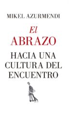 ABRAZO, EL. HACIA UNA CULTURA DEL ENCUENTRO, de Mikel Azurmendi | portada del libro