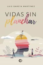 Vidas sin planchar, de LUIS GARCIA MARTINEZ | portada del libro