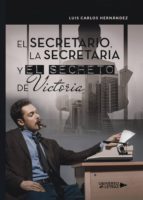 EL SECRETARIO, LA SECRETARIA Y EL SECRETO DE VICTORIA, de LUIS CARLOS HERNANDEZ | portada del libro