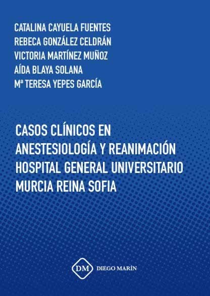 CASOS CLINICOS EN ANESTESIOLOGIA Y REANIMACION HOSPITAL GENERAL UNIVERSITARIO MURCIA REINA SOFIA, de CAYUELA FUENTES | portad