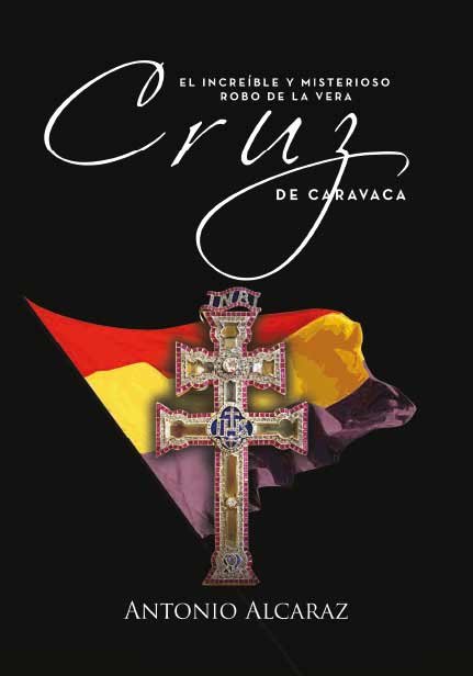 EL INCREIBLE Y MISTERIOSO ROBO DE LA VERA CRUZ DE CARAVACA, de ALCARAZ MARTINEZ | portada del libro