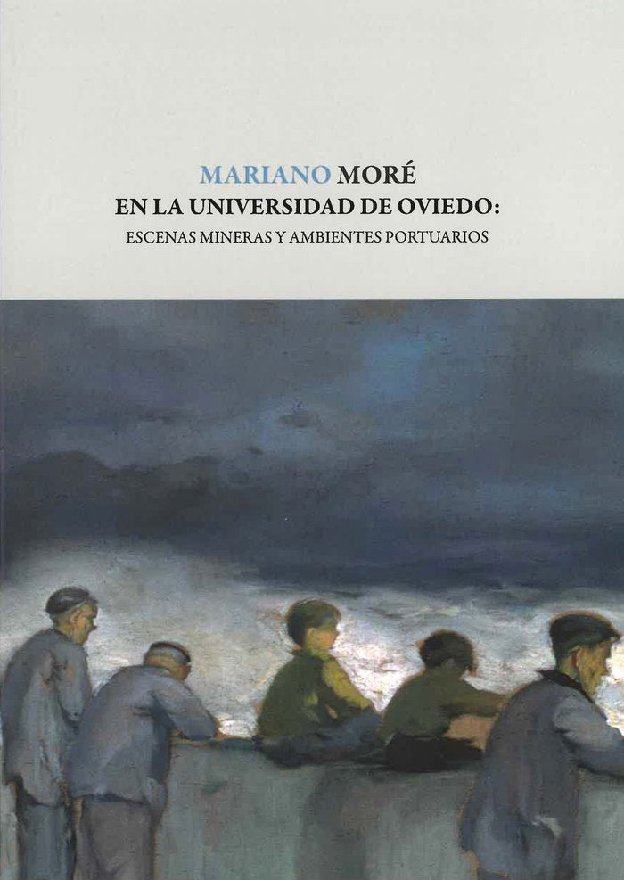Mariano Moré en la Universidad de Oviedo: Escenas mineras y ambientes portuarios, de Varios autores | portada del libro