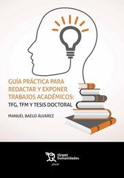 Guía práctica para redactar y exponer trabajos académicos: TFG, TFM y tesis doctoral, de Baelo Álvarez, Manuel | portada del 