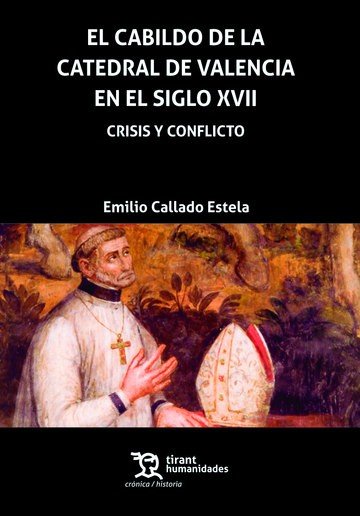 El Cabildo de la Catedral de Valencia en el Siglo XVII. Crisis y Conflicto, de Callado Estela, Emilio | portada del libro