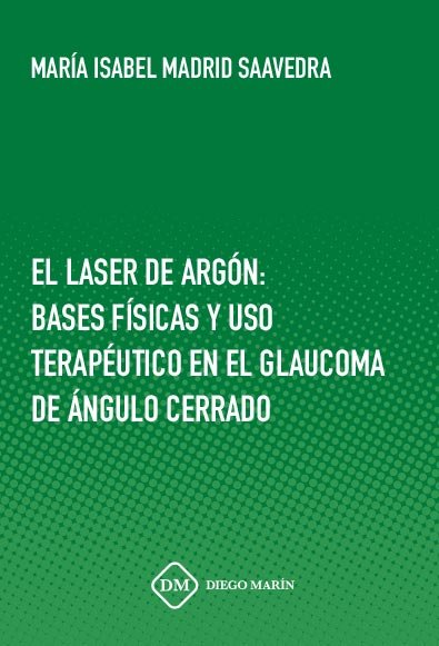 EL LASER DE ARGON: BASES FISICAS Y USO TERAPEUTICO EN EL GLAUCOMA DE ANGULO CERRADO, de MADRID SAAVEDRA | portada del libro