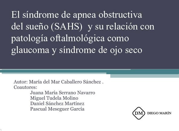EL SINDROME DE APNEA OBSTRUCTIVA DEL SUEÑO (SAHS) Y SU RELACION CON PATOLOGIA OFTALMOLOGICA COMO GLA, de CABALLERO SANCHEZ | 