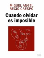 CUANDO OLVIDAR ES IMPOSIBLE, de MIGUEL ANGEL RECIO CRESPO | portada del libro