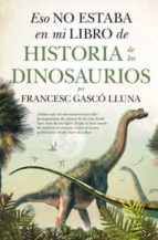 ESO NO ESTABA (LEB) HIST. DINOSAURIOS, de Francesc Gasco Lluna | portada del libro