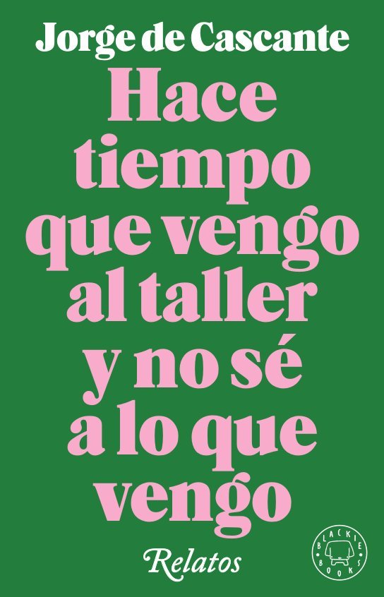 Hace tiempo que vengo al taller y no sé a lo que vengo, de de Cascante, Jorge | portada del libro