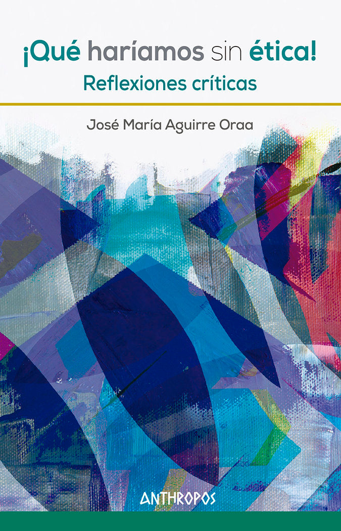 ¡QUE HARIAMOS SIN ETICA!, de AGUIRRE ORAA, JOSE MARIA | portada del libro