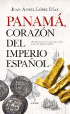 PANAMﾁ, CORAZﾓN DEL IMPERIO ESPAﾑOL, de JUAN ANGEL LOPEZ DIAZ | portada del libro