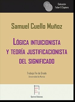 Lógica intuicionista y teoría justificacionista del significado, de Cuello Muñoz, Samuel | portada del libro