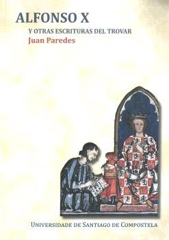 Alfonso X y otras escrituras del trovar, de Paredes Núñez, Juan | portada del libro