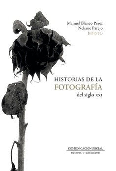 HISTORIAS DE LA FOTOGRAFIA DEL SIGLO XXI, de BLANCO PEREZ, MANUEL | portada del libro