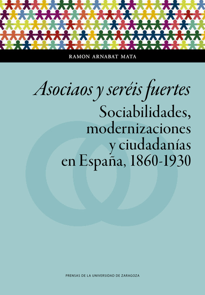 Asociaos y seréis fuertes. Sociabilidades, modernizaciones y ciudadanías en España, 1860-1930, de Arnabat Mata, Ramon | porta