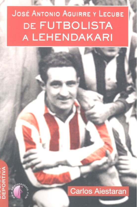 José Antonio Aguirre y Lecube. De futbolista a Lehendakari, de Aistaran Álvarez, Carlos | portada del libro