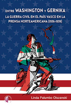 Entre Washington y Gernika. La Guerra Civil en el País Vasco en la prensa norteamericana (1936-1939), de Palumbo Olszanski, L