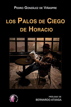 Los Palos de Ciego de Horacio, de PEDRO GONZALEZ DE VIÑASPRE | portada del libro