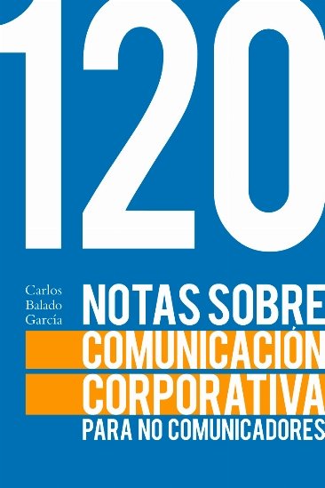 120 notas sobre comunicación corporativa para no comunicadores, de Balado García, Carlos | portada del libro