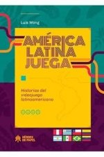 AMERICA LATINA JUEGA HISTORIAS DEL VIDEOJUEGO LATINOAMERICANO, de LUIS WONG | portada del libro