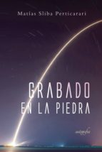 GRABADO EN LA PIEDRA, de MATIAS SLIBA PERTICARARI | portada del libro