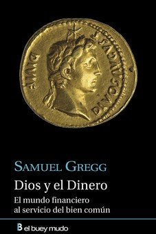 DIOS Y EL DINERO. EL MUNDO FINANCIERO DEL BIEN COMUN, de GREGG,SAMUEL | portada del libro