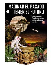 Imaginar el Pasado, Temer el Futuro, de Monzón Pertejo, Elena | portada del libro