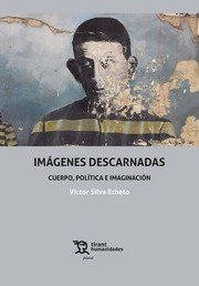 Imágenes Descarnadas. Cuerpo, Política e Imaginación, de Silva Echeto, Victor | portada del libro